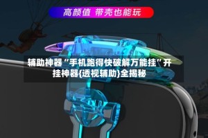 辅助神器“手机跑得快破解万能挂”开挂神器{透视辅助}全揭秘