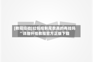 [教程经验]红包控制尾数真的有挂吗”详细开挂教程官方正版下载
