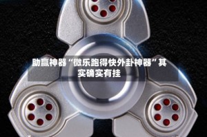 助赢神器“微乐跑得快外卦神器”其实确实有挂