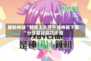辅助神器“新猴王大厅开挂神器下载”分享装挂技巧步骤