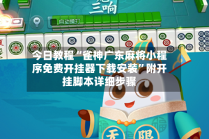 今日教程“雀神广东麻将小程序免费开挂器下载安装”附开挂脚本详细步骤