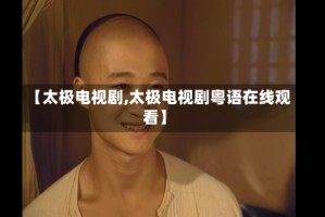 【太极电视剧,太极电视剧粤语在线观看】