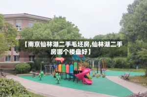 【南京仙林湖二手毛坯房,仙林湖二手房哪个楼盘好】