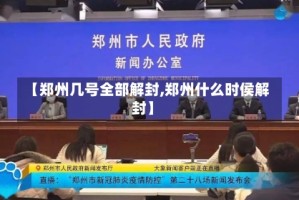 【郑州几号全部解封,郑州什么时侯解封】