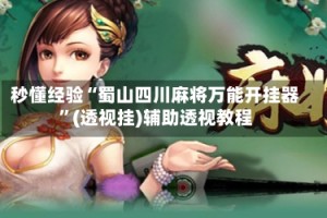秒懂经验“蜀山四川麻将万能开挂器”(透视挂)辅助透视教程
