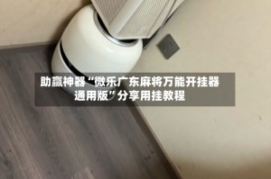 助赢神器“微乐广东麻将万能开挂器通用版”分享用挂教程