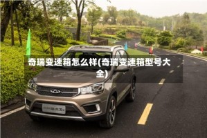 奇瑞变速箱怎么样(奇瑞变速箱型号大全)