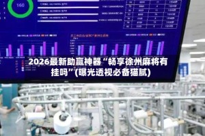 2026最新助赢神器“畅享徐州麻将有挂吗”(曝光透视必备猫腻)