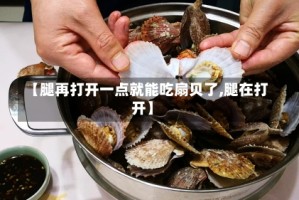【腿再打开一点就能吃扇贝了,腿在打开】