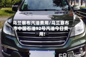 乌兰察布汽油费用/乌兰察布市中国石油92号汽油今日费用!