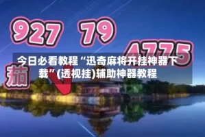 今日必看教程“迅奇麻将开挂神器下载”(透视挂)辅助神器教程