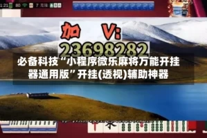 必备科技“小程序微乐麻将万能开挂器通用版”开挂(透视)辅助神器