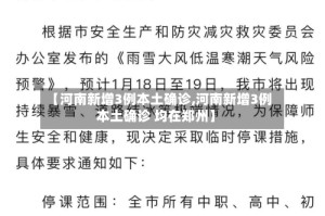 【河南新增3例本土确诊,河南新增3例本土确诊 均在郑州】