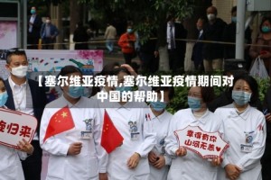 【塞尔维亚疫情,塞尔维亚疫情期间对中国的帮助】