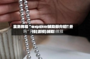实测教程“wepoker辅助器介绍”开挂(透视)辅助
