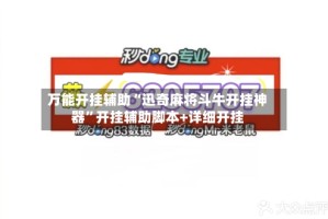 万能开挂辅助“迅奇麻将斗牛开挂神器”开挂辅助脚本+详细开挂