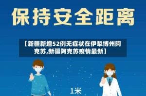 【新疆新增52例无症状在伊犁博州阿克苏,新疆阿克苏疫情最新】