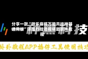 分享一款“微乐麻将万能开挂神器通用版”详细外挂透视辅助软件教程