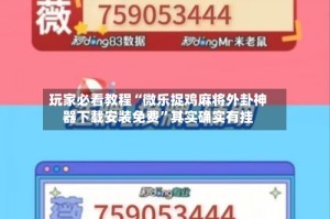 玩家必看教程“微乐捉鸡麻将外卦神器下载安装免费”其实确实有挂