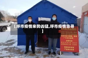 【呼市疫情来势凶猛,呼市疫情急寻】