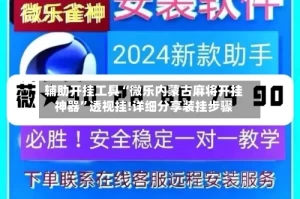 辅助开挂工具“微乐内蒙古麻将开挂神器”透视挂!详细分享装挂步骤