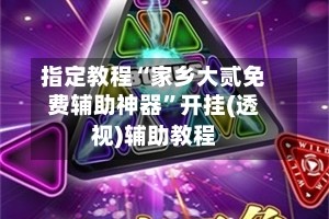 指定教程“家乡大贰免费辅助神器”开挂(透视)辅助教程