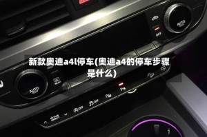 新款奥迪a4l停车(奥迪a4的停车步骤是什么)