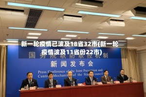 新一轮疫情已波及18省32市(新一轮疫情波及11省份22市)