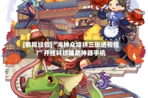 [教程经验]“海神众娱拼三张透视挂?”开挂科技辅助神器手机