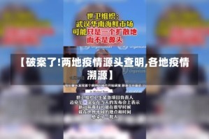 【破案了!两地疫情源头查明,各地疫情溯源】