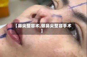【鼻尖整容术,做鼻尖整容手术】