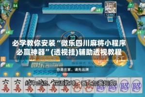 必学教你安装“微乐四川麻将小程序必赢神器”(透视挂)辅助透视教程