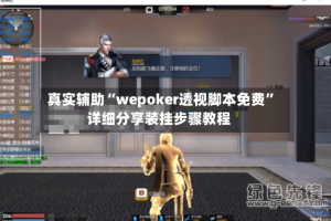 真实辅助“wepoker透视脚本免费”详细分享装挂步骤教程