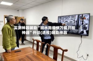 实测神器辅助“丽水跑得快万能开挂神器”开挂(透视)辅助神器