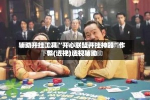 辅助开挂工具“开心联盟开挂神器”作弊(透视)透视辅助