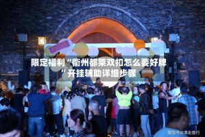 限定福利“衢州都莱双扣怎么要好牌”开挂辅助详细步骤