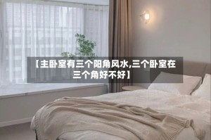 【主卧室有三个阳角风水,三个卧室在三个角好不好】