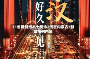 31省份新增本土确诊2例在内蒙古/新增病例内蒙