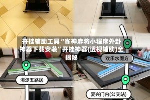 开挂辅助工具“雀神麻将小程序外卦神器下载安装”开挂神器{透视辅助}全揭秘