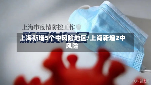 上海新增5个中风险地区/上海新增2中风险-第1张图片
