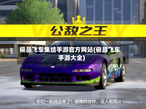 极品飞车集结手游官方网站(极品飞车手游大全)-第1张图片