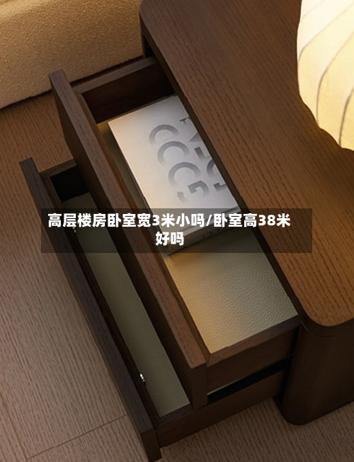 高层楼房卧室宽3米小吗/卧室高38米好吗-第1张图片