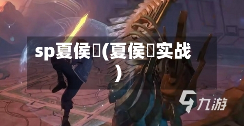 sp夏侯惇(夏侯惇实战)-第3张图片