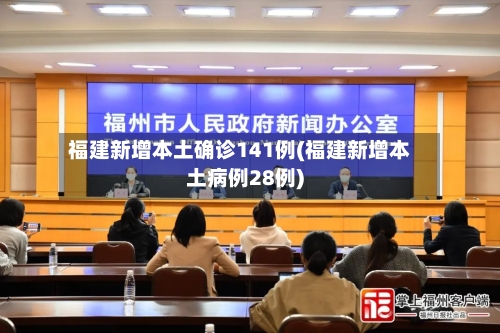 福建新增本土确诊141例(福建新增本土病例28例)-第2张图片