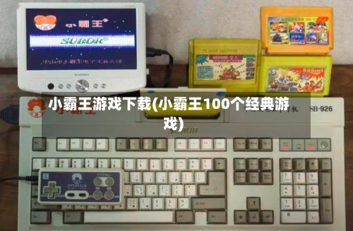 小霸王游戏下载(小霸王100个经典游戏)-第1张图片