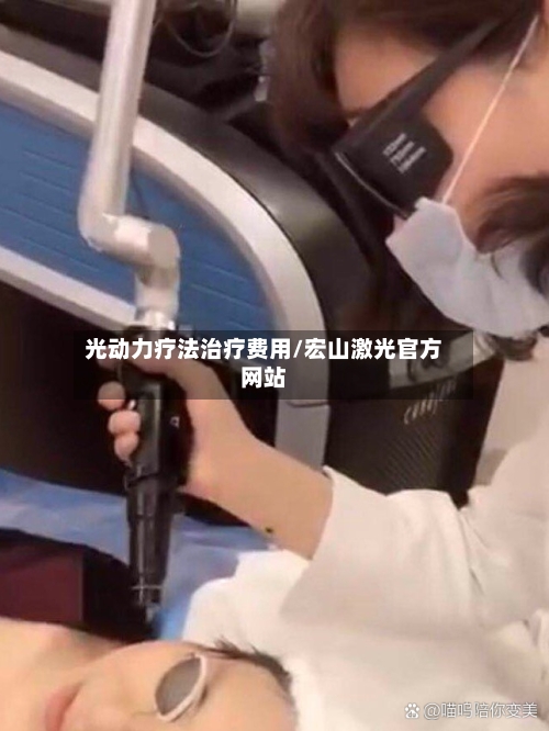 光动力疗法治疗费用/宏山激光官方网站-第2张图片