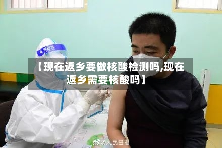 【现在返乡要做核酸检测吗,现在返乡需要核酸吗】-第2张图片