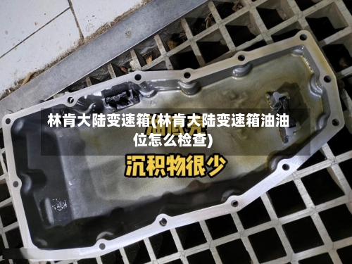 林肯大陆变速箱(林肯大陆变速箱油油位怎么检查)-第3张图片