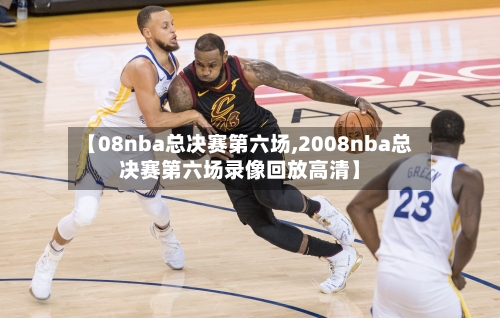 【08nba总决赛第六场,2008nba总决赛第六场录像回放高清】-第2张图片