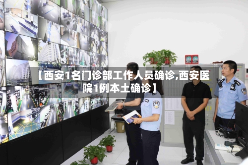 【西安1名门诊部工作人员确诊,西安医院1例本土确诊】-第2张图片